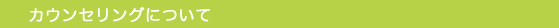 カウンセリングについて